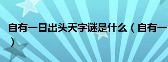 自有一日出头天字谜是什么（自有一日出头天）