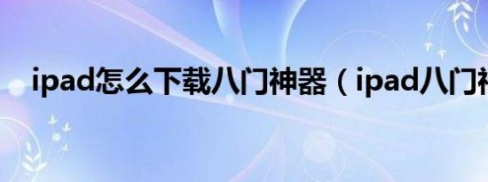 ipad怎么下载八门神器（ipad八门神器）