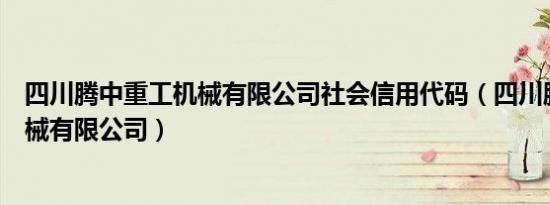 四川腾中重工机械有限公司社会信用代码（四川腾中重工机械有限公司）