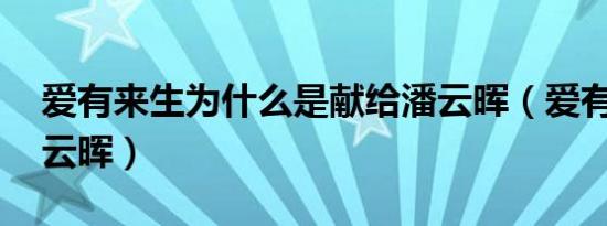 爱有来生为什么是献给潘云晖（爱有来生 潘云晖）