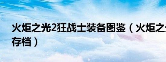 火炬之光2狂战士装备图鉴（火炬之光2狂战存档）