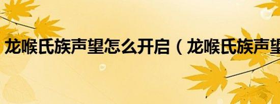 龙喉氏族声望怎么开启（龙喉氏族声望开启）