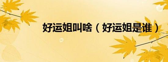 好运姐叫啥（好运姐是谁）