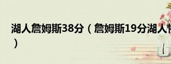 湖人詹姆斯38分（詹姆斯19分湖人惨负爵士）