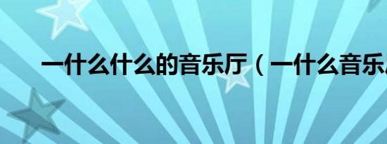 一什么什么的音乐厅（一什么音乐厅）