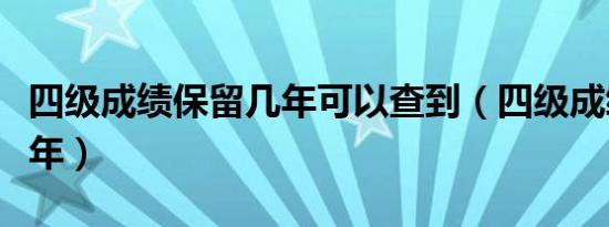 四级成绩保留几年可以查到（四级成绩保留几年）