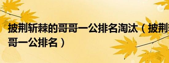 披荆斩棘的哥哥一公排名淘汰（披荆斩棘的哥哥一公排名）