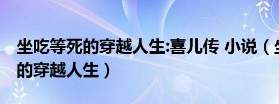 坐吃等死的穿越人生:喜儿传 小说（坐吃等死的穿越人生）