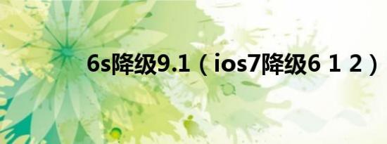 6s降级9.1（ios7降级6 1 2）