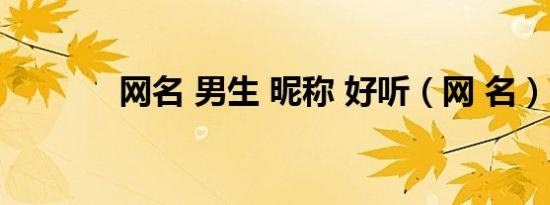 网名 男生 昵称 好听（网 名）