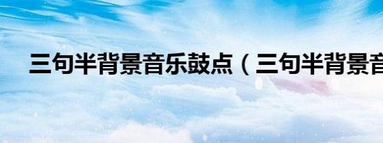 三句半背景音乐鼓点（三句半背景音乐）