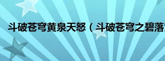 斗破苍穹黄泉天怒（斗破苍穹之碧落黄泉）
