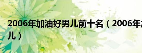 2006年加油好男儿前十名（2006年加油好男儿）