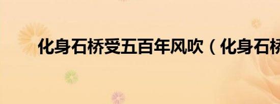化身石桥受五百年风吹（化身石桥）