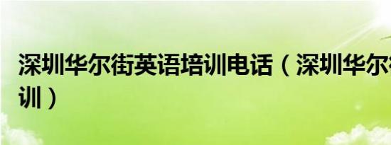 深圳华尔街英语培训电话（深圳华尔街英语培训）