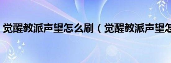 觉醒教派声望怎么刷（觉醒教派声望怎么冲）