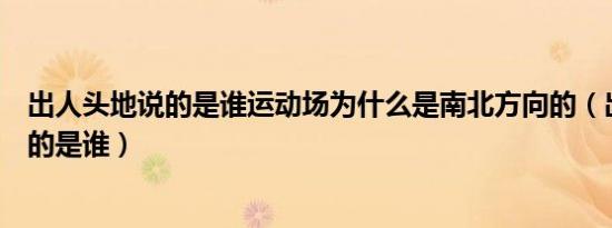 出人头地说的是谁运动场为什么是南北方向的（出人头地说的是谁）