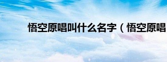 悟空原唱叫什么名字（悟空原唱）