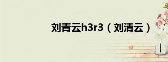 刘青云h3r3（刘清云）