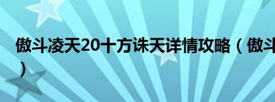 傲斗凌天20十方诛天详情攻略（傲斗凌天2 0）