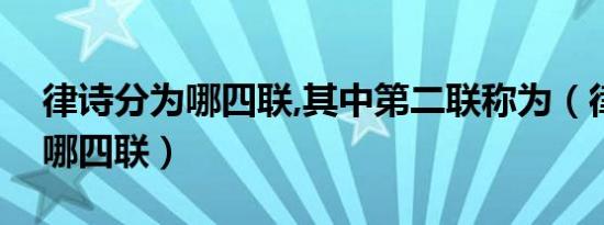 律诗分为哪四联,其中第二联称为（律诗分为哪四联）