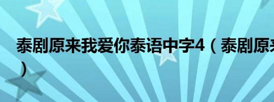 泰剧原来我爱你泰语中字4（泰剧原来我爱你）