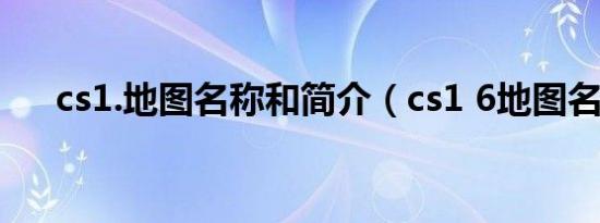 cs1.地图名称和简介（cs1 6地图名称）