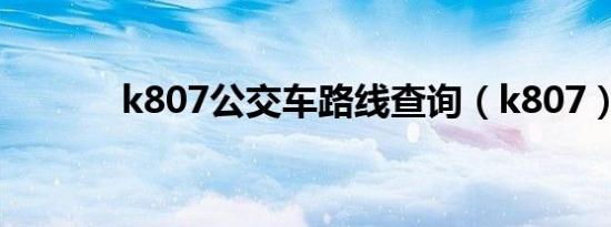 k807公交车路线查询（k807）