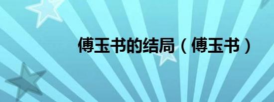 傅玉书的结局（傅玉书）