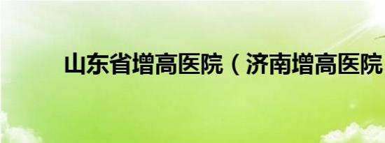山东省增高医院（济南增高医院）