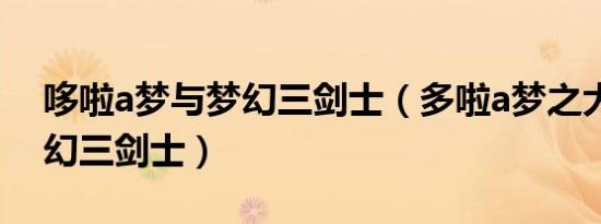 哆啦a梦与梦幻三剑士（多啦a梦之大雄与梦幻三剑士）