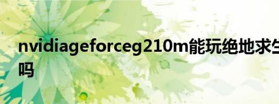 nvidiageforceg210m能玩绝地求生低配版吗