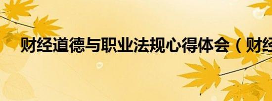 财经道德与职业法规心得体会（财经道）