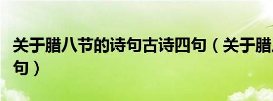 关于腊八节的诗句古诗四句（关于腊八节的诗句）