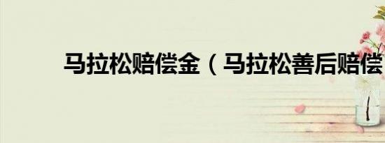 马拉松赔偿金（马拉松善后赔偿）