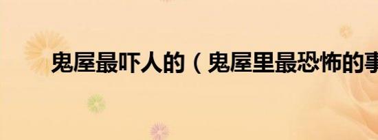 鬼屋最吓人的（鬼屋里最恐怖的事）