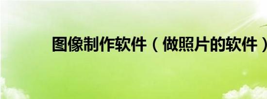 图像制作软件（做照片的软件）