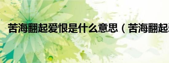 苦海翻起爱恨是什么意思（苦海翻起爱恨）