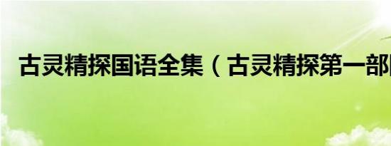 古灵精探国语全集（古灵精探第一部国语）