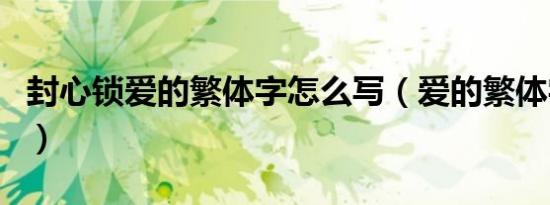 封心锁爱的繁体字怎么写（爱的繁体字怎么写）