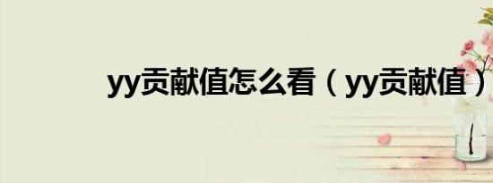yy贡献值怎么看（yy贡献值）