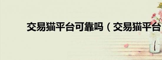 交易猫平台可靠吗（交易猫平台）