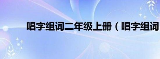 唱字组词二年级上册（唱字组词）