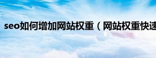 seo如何增加网站权重（网站权重快速提升）