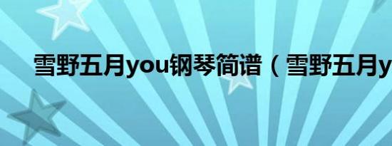 雪野五月you钢琴简谱（雪野五月you）