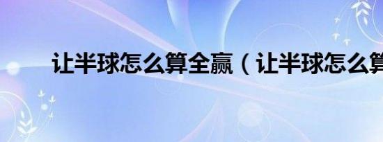 让半球怎么算全赢（让半球怎么算）