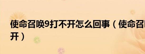 使命召唤9打不开怎么回事（使命召唤9打不开）