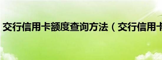 交行信用卡额度查询方法（交行信用卡额度）
