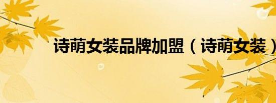诗萌女装品牌加盟（诗萌女装）