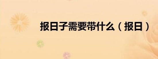 报日子需要带什么（报日）